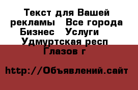  Текст для Вашей рекламы - Все города Бизнес » Услуги   . Удмуртская респ.,Глазов г.